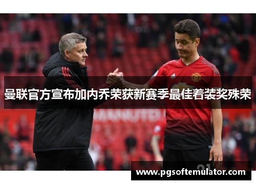 曼联官方宣布加内乔荣获新赛季最佳着装奖殊荣