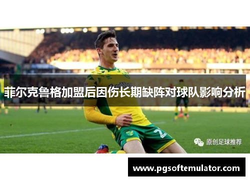 菲尔克鲁格加盟后因伤长期缺阵对球队影响分析
