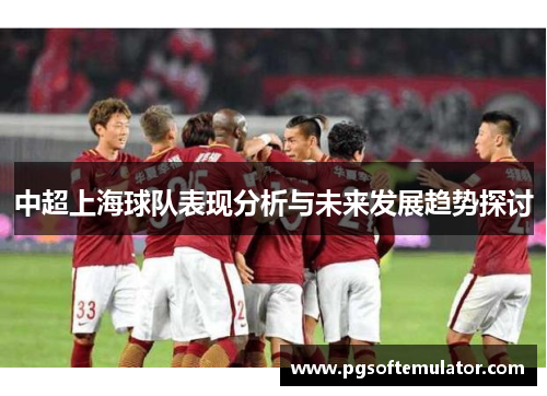 中超上海球队表现分析与未来发展趋势探讨