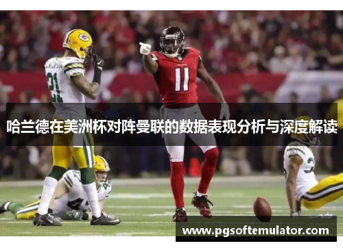 哈兰德在美洲杯对阵曼联的数据表现分析与深度解读