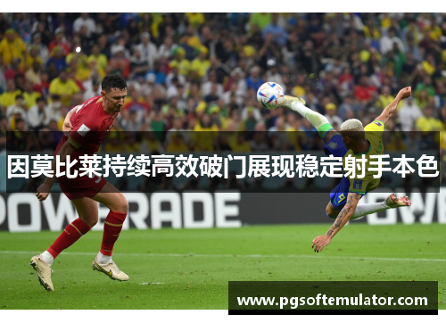 因莫比莱持续高效破门展现稳定射手本色