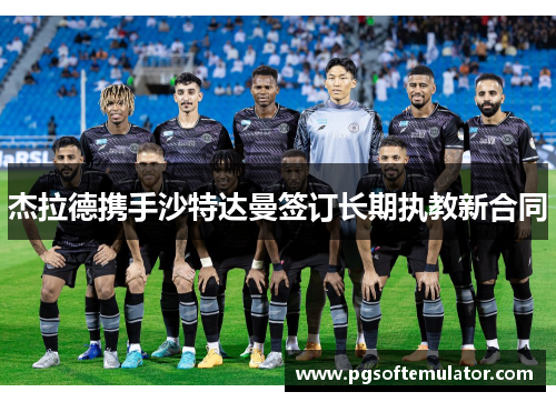 杰拉德携手沙特达曼签订长期执教新合同