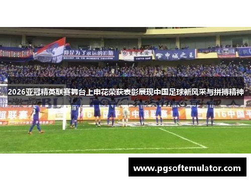2026亚冠精英联赛舞台上申花荣获表彰展现中国足球新风采与拼搏精神