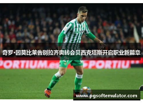 奇罗·因莫比莱告别拉齐奥转会贝西克塔斯开启职业新篇章